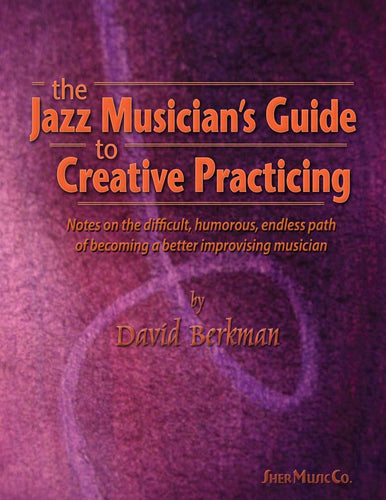 The Jazz Musician's Guide to Creative Practicing